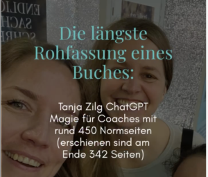 Die längste Rohafssung eines Buches: Tanja Zilg ChatGPT Magie für Coaches mit rund 450 Normseiten (erschienen sind am Ende 342).